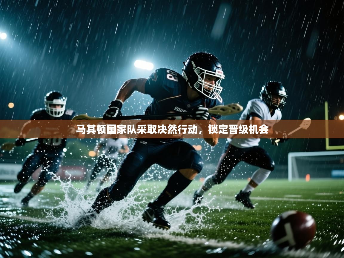 马其顿国家队采取决然行动，锁定晋级机会
