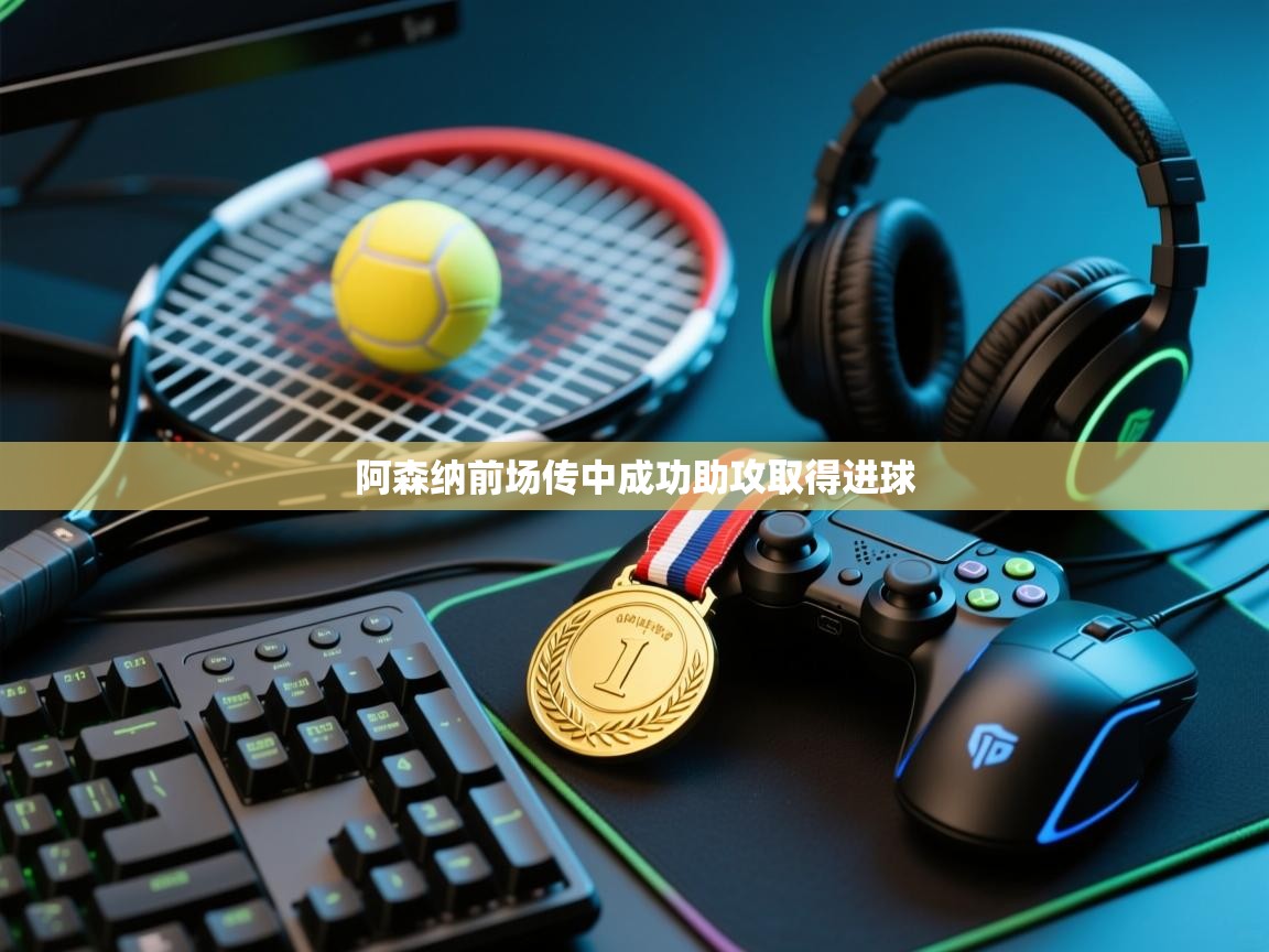 阿森纳前场传中成功助攻取得进球  第2张