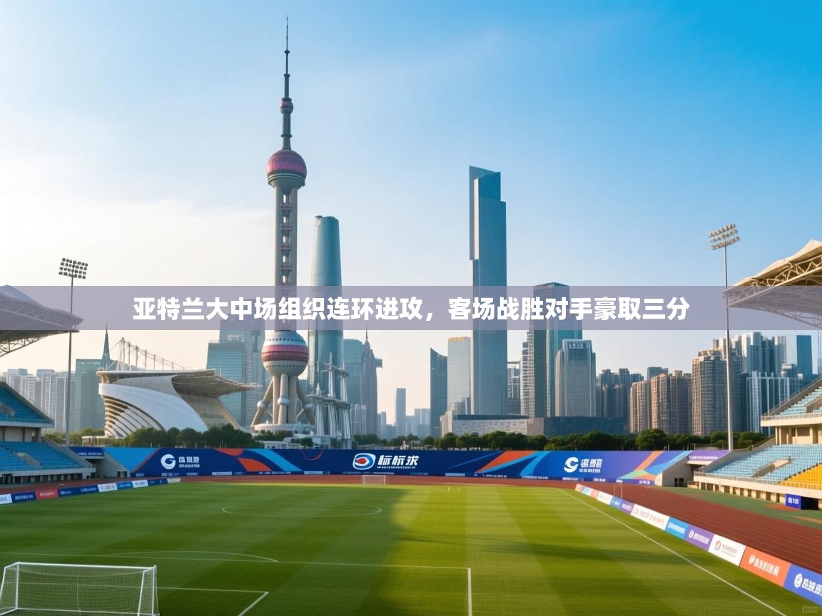 亚特兰大中场组织连环进攻，客场战胜对手豪取三分  第2张