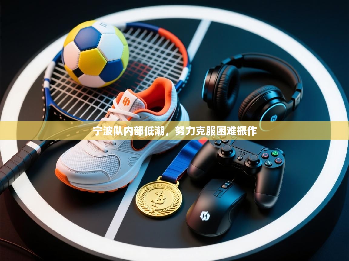 宁波队内部低潮,努力克服困难振作 宁波队内部低潮,努力克服困难振作
