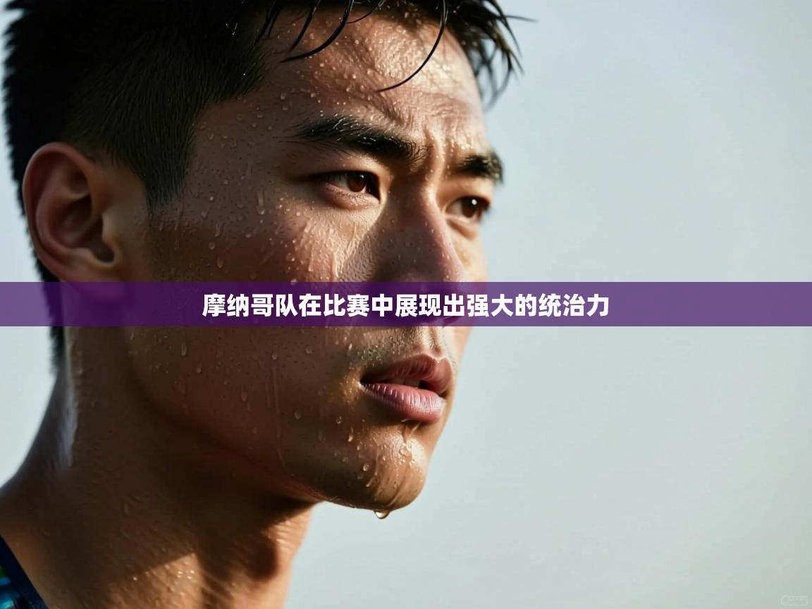 摩纳哥队在比赛中展现出强大的统治力