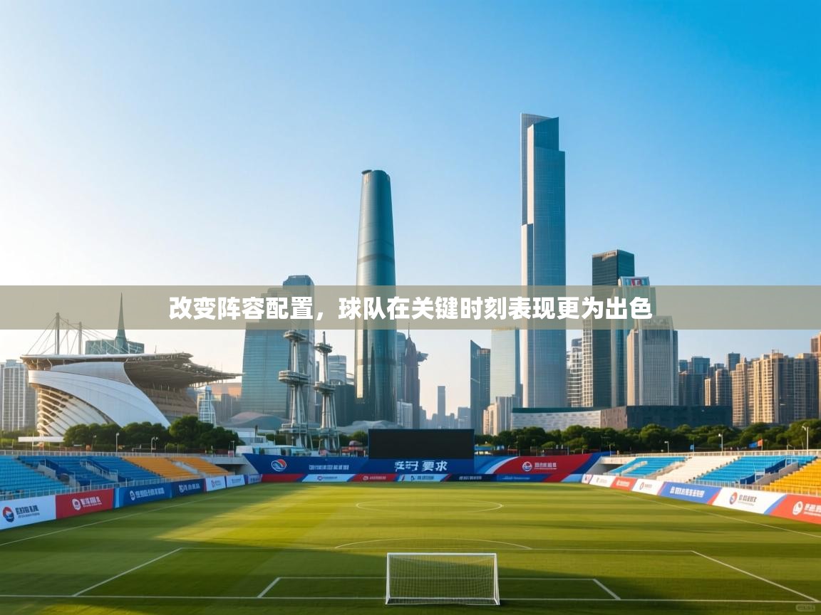 改变阵容配置，球队在关键时刻表现更为出色  第1张