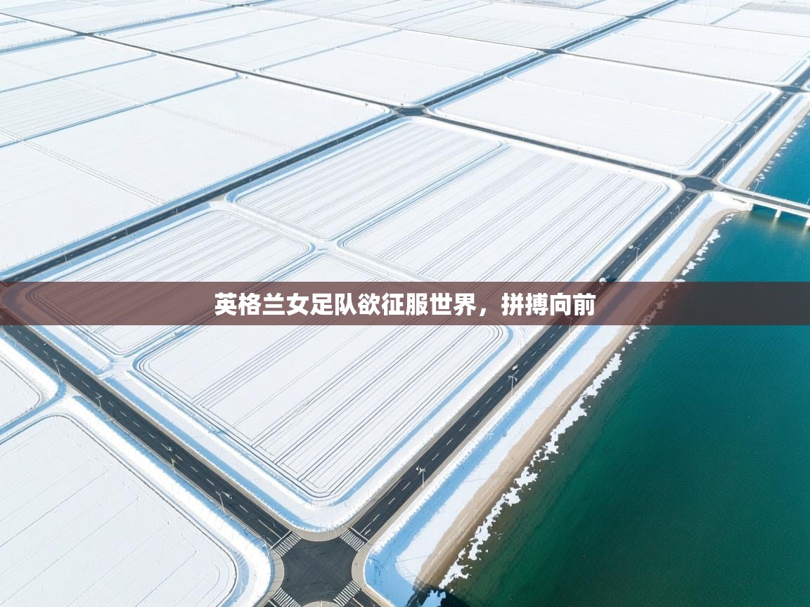 英格兰女足队欲征服世界，拼搏向前