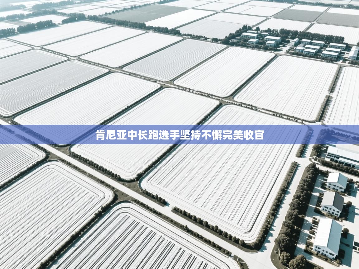 肯尼亚中长跑选手坚持不懈完美收官