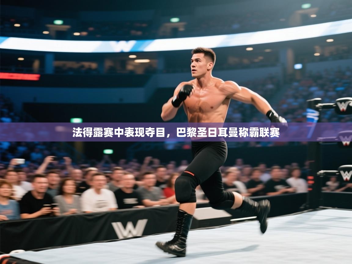 法得露赛中表现夺目,巴黎圣日耳曼称霸联赛