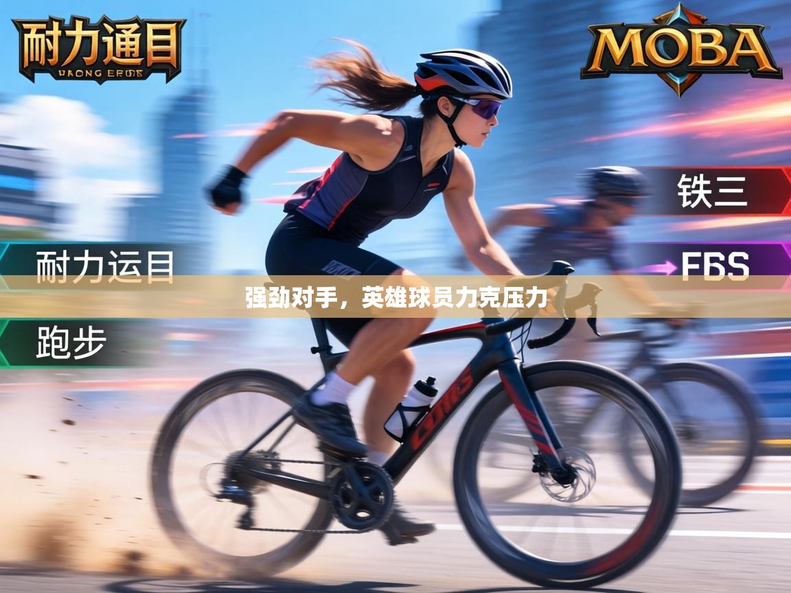 强劲对手，英雄球员力克压力
